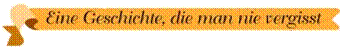 Eine Geschichte, die man nie vergisst
